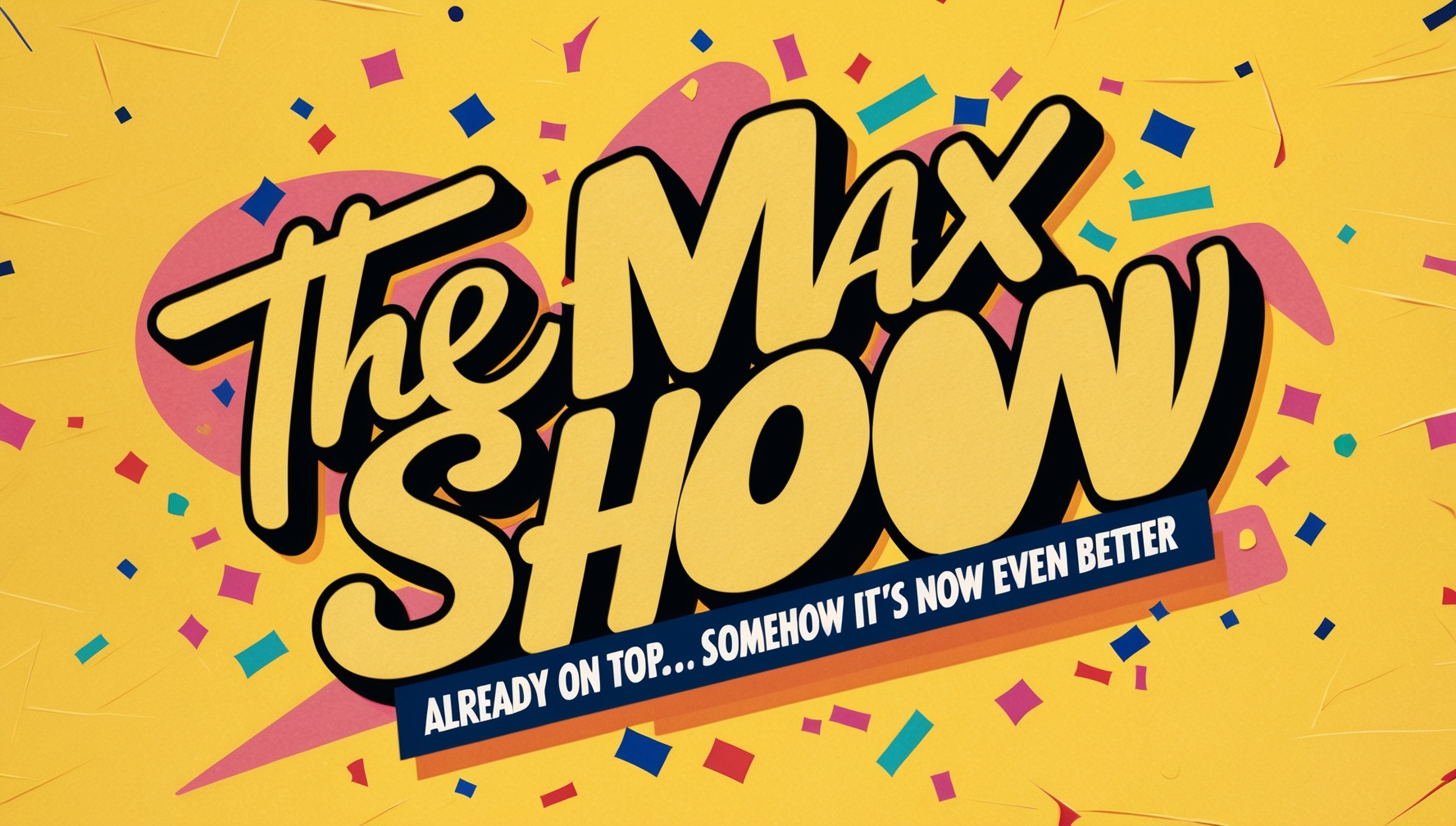 The Max show was already on top. Somehow it’s now even better.
